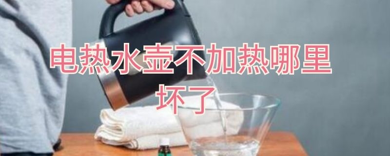 电热水壶不加热哪里坏了 万利达电热水壶不加热哪里坏了