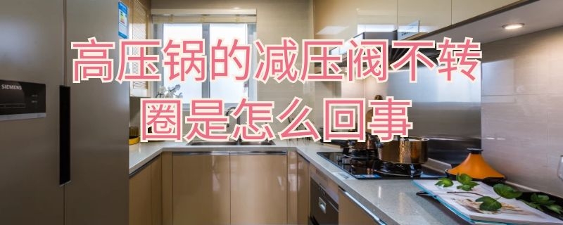 高压锅的减压阀不转圈是怎么回事 高压锅压阀不转圈了