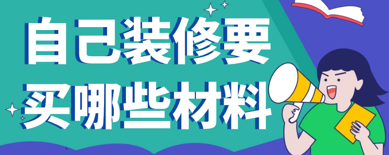 自己装修要买哪些材料 自己装修要买哪些材料好