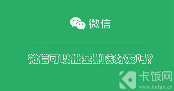 微信可以批量删除好友吗？（微信可以批量删除好友吗没有不常联系的人）