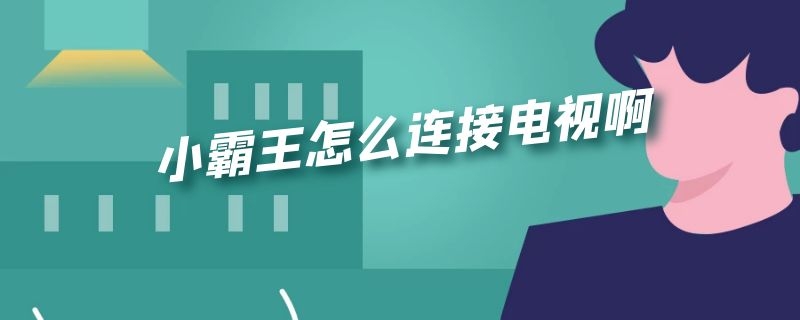 小霸王怎么连接电视啊 小霸王怎么连接电视啊两根线