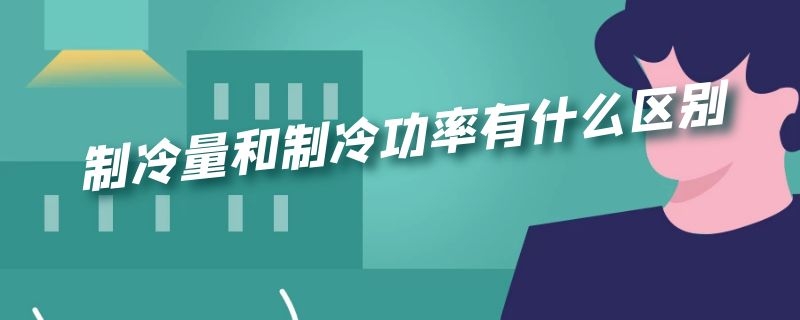 制冷量和制冷功率有什么区别 制冷量与输出功率的区别