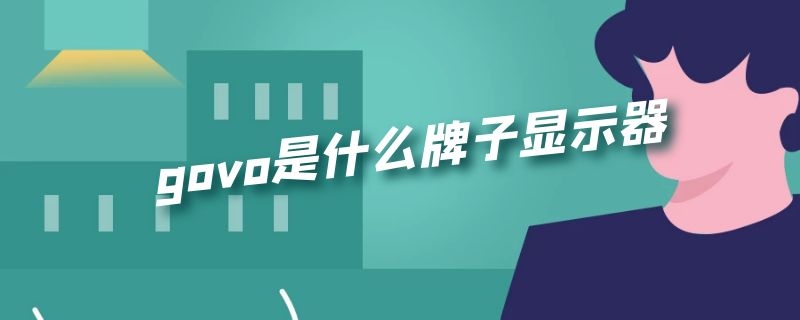 govo是什么牌子显示器（govo显示器怎么打开）