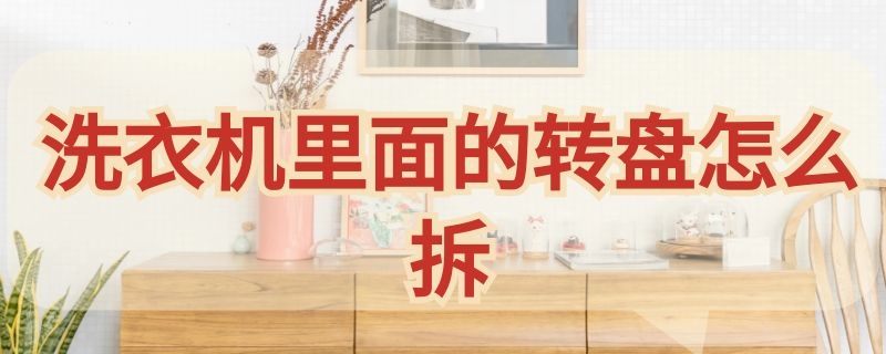 洗衣机里面的转盘怎么拆