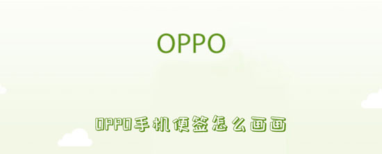 OPPO手机便签怎么画画（OPPO手机怎么在便签里画画）