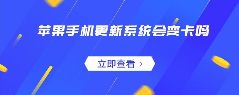 苹果手机更新系统会变卡吗（苹果手机更新系统手机会变卡吗）