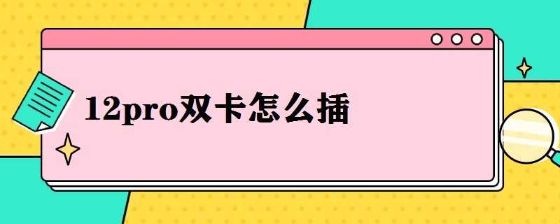 12pro双卡怎么插 苹果12pro双卡怎么插卡