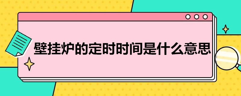 壁挂炉的定时时间是什么意思 燃气壁挂炉上的定时是什么意思