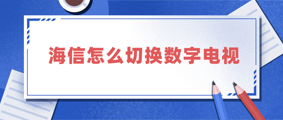 海信怎么切换数字电视（海信电视怎么切换数字电视）