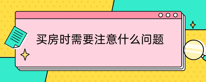 买房时需要注意什么问题（买房时需要注意什么问题呢）