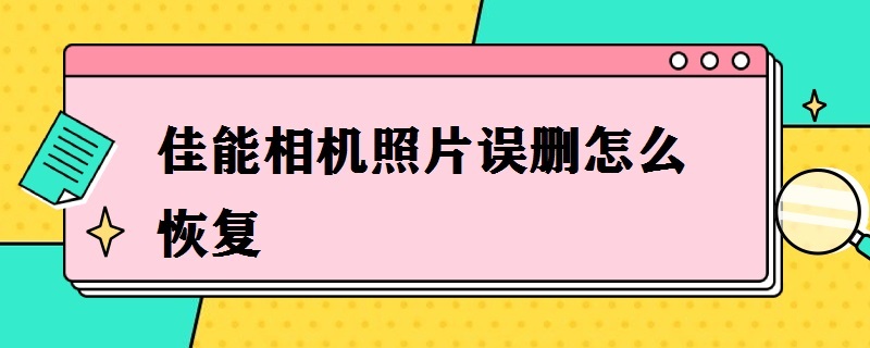 佳能相机照片误删怎么恢复（佳能相机照片误删怎么恢复免费）