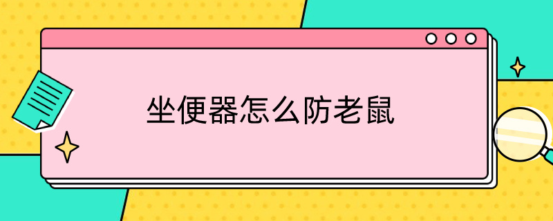 坐便器怎么防老鼠（坐便器怎么防老鼠咬）