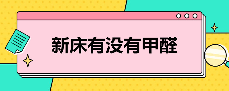 新床有没有甲醛? 新床有没有甲醛?教你几招轻松去甲醛