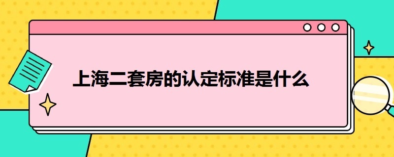 上海二套房的认定标准是什么（上海二套房的认定标准是什么 家庭）