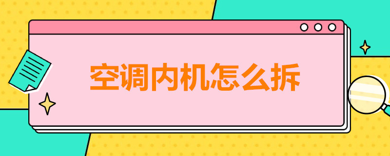 空调内机怎么拆（空调内机怎么拆卸清洗）