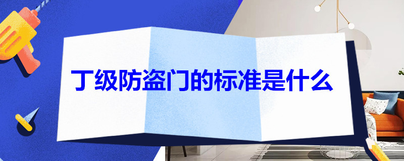 丁级防盗门的标准是什么 丁级防盗门和甲级门的区别