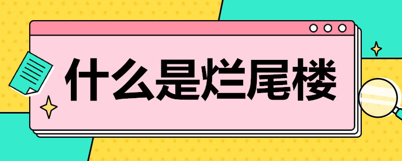 什么是烂尾楼（什么是烂尾楼?业主该怎么办?政府该如何处理?）