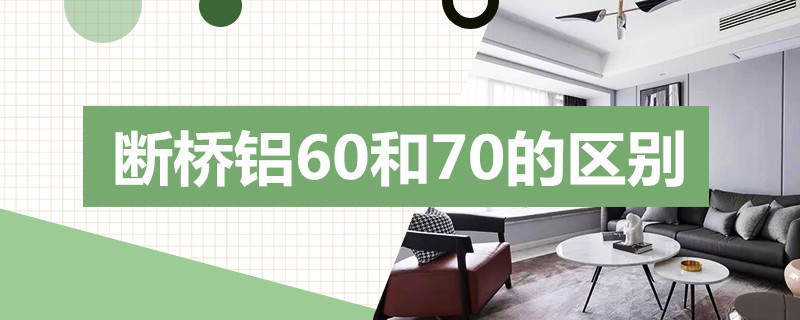 断桥铝60和70的区别（断桥铝60和70的区别在哪）