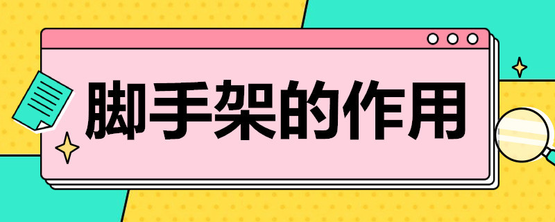 脚手架的作用 脚手架的作用和要求