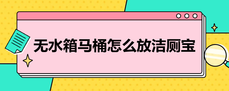 无水箱马桶怎么放洁厕宝（没有水箱怎么用洁厕宝）