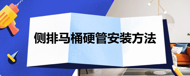 侧排马桶硬管安装方法 侧排马桶怎么安装