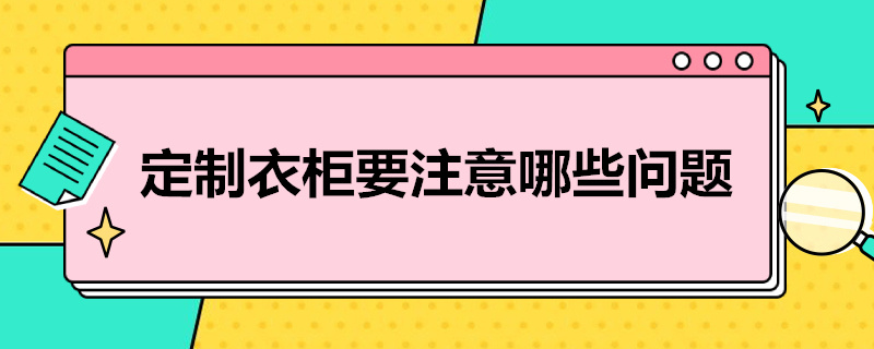 定制衣柜要注意哪些问题 定制衣柜注意哪些问题才不会被骗