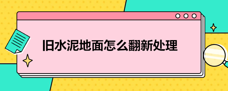 旧水泥地面怎么翻新处理（旧水泥地面怎么翻新处理的）