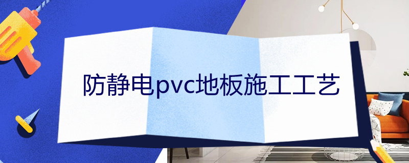 防静电pvc地板施工工艺 pvc防静电地板施工方案