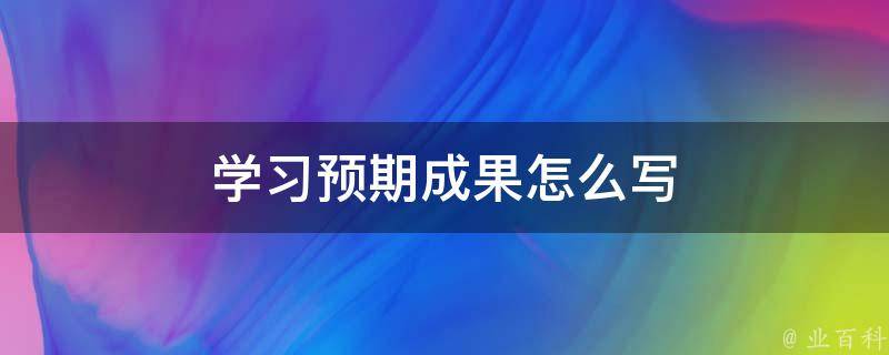 学习预期成果怎么写（预期成果内容）