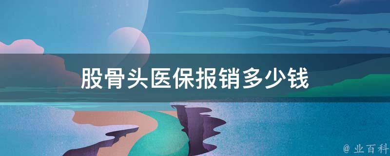 股骨头医保报销多少钱 股骨头报销比例