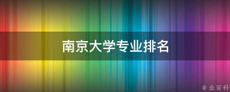 南京大学专业排名（南京大学专业排名一览表）