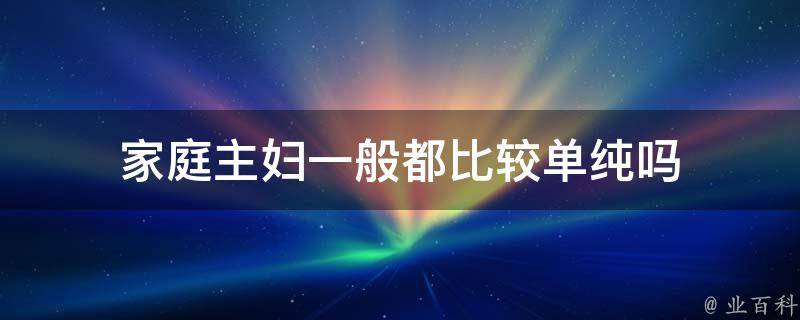 家庭主妇一般都比较单纯吗 家庭主妇好么