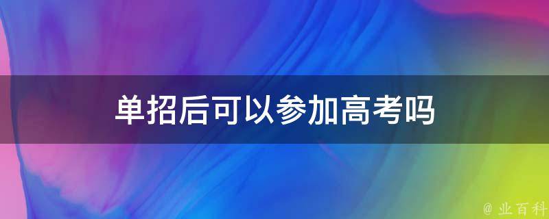 单招后可以参加高考吗（单招后可以参加高考吗广东省）