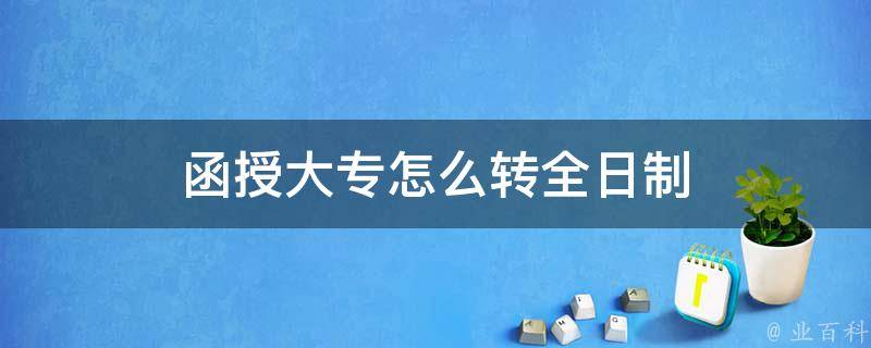 函授大专怎么转全日制 函授大专怎么转全日制本科