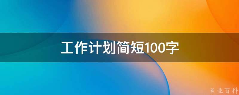 工作计划简短100字 工作计划100字范文