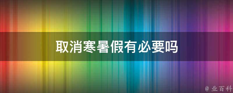 取消寒暑假有必要吗 强烈建议取消寒暑假