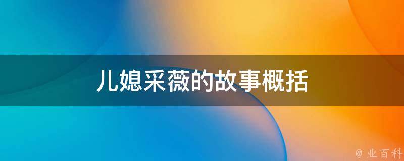 儿媳采薇的故事概括 儿媳采薇的故事概括50字