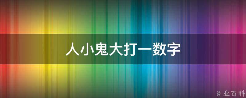 人小鬼大打一数字 人小鬼大打一数字谜