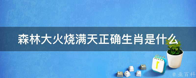 森林大火烧满天正确生肖是什么 森林大火烧满天正确生肖是什么生肖