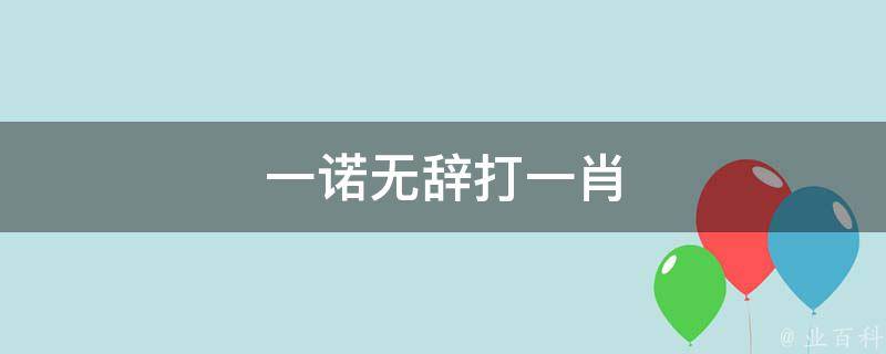 一诺无辞打一肖（一诺无悔的意思是什么）